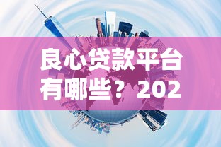 良心贷款平台有哪些？2023年靠谱贷款平台推荐
