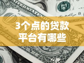 3个点的贷款平台有哪些？低利率正规渠道推荐