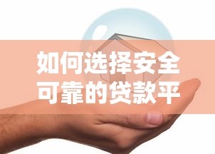 如何选择安全可靠的贷款平台？这5点必须知道