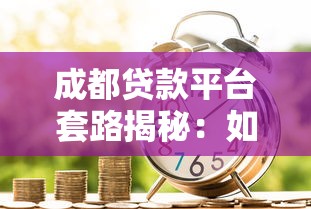 成都贷款平台套路揭秘：如何识别金融陷阱