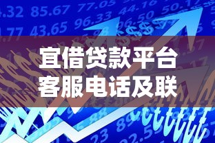 宜借贷款平台客服电话及联系方式全解析：快速解决贷款问题