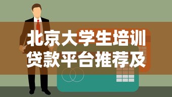 北京大学生培训贷款平台推荐及申请注意事项