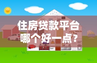 住房贷款平台哪个好一点？2023年靠谱平台选择指南