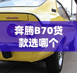 奔腾B70贷款选哪个平台？这5个渠道最靠谱