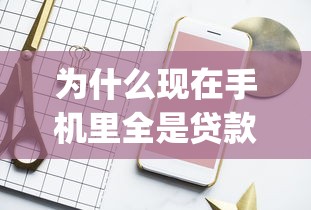 为什么现在手机里全是贷款App？深度解析背后的原因与风险