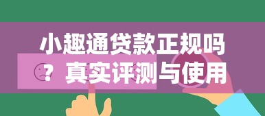小趣通贷款正规吗？真实评测与使用注意事项