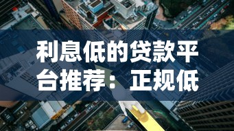 利息低的贷款平台推荐：正规低息渠道这样选