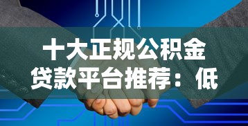 十大正规公积金贷款平台推荐：低利率、高额度选择指南