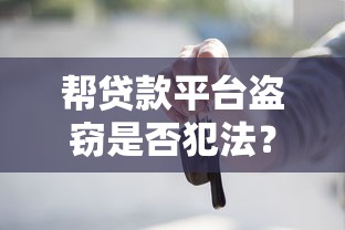 帮贷款平台盗窃是否犯法？法律后果与应对措施解析