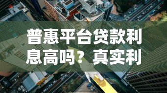 普惠平台贷款利息高吗？真实利率解析与省钱技巧