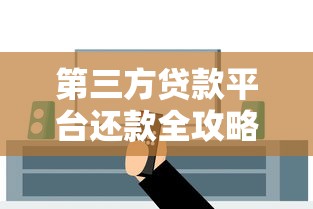 第三方贷款平台还款全攻略：手把手教你正确操作