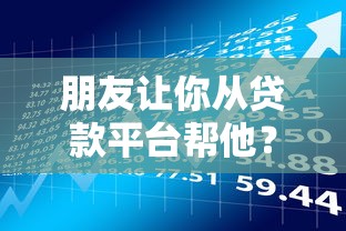 朋友让你从贷款平台帮他？这些风险与注意事项必须了解！