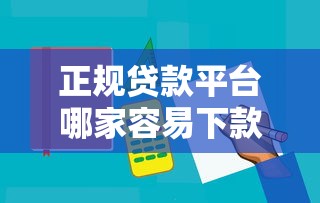 正规贷款平台哪家容易下款？10大平台真实测评