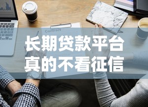 长期贷款平台真的不看征信吗？这些渠道你必须了解