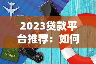 2023贷款平台推荐：如何选择最适合你的渠道