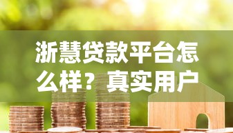 浙慧贷款平台怎么样？真实用户评价与使用指南