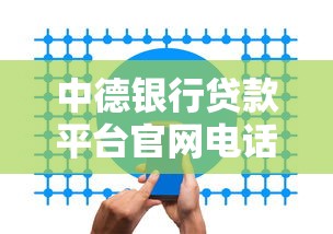 中德银行贷款平台官网电话及服务全解析