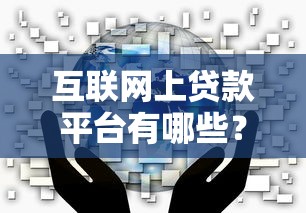 互联网上贷款平台有哪些？10大正规渠道推荐