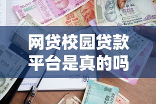 网贷校园贷款平台是真的吗？揭秘学生贷款背后的真相与风险