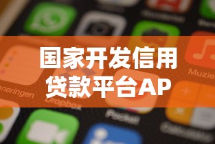 国家开发信用贷款平台APP：低息信用贷款申请攻略及使用指南