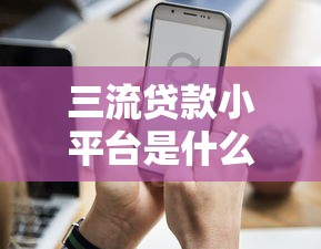 三流贷款小平台是什么？这些风险你必须知道！