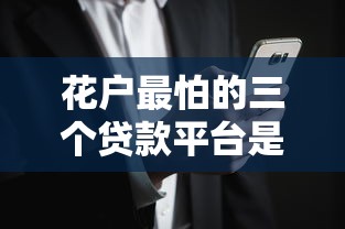 花户最怕的三个贷款平台是真的吗？深度解析贷款风险