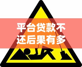 平台贷款不还后果有多严重？这些影响你必须知道