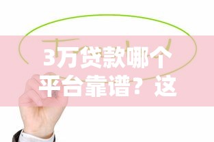 3万贷款哪个平台靠谱？这10家正规低息平台值得推荐！