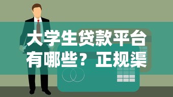 大学生贷款平台有哪些？正规渠道与申请条件全解析