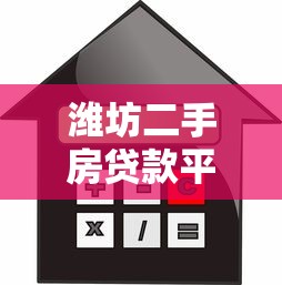 潍坊二手房贷款平台全攻略：流程、利率、注意事项
