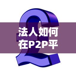 法人如何在P2P平台成功贷款？10个关键步骤与避坑指南
