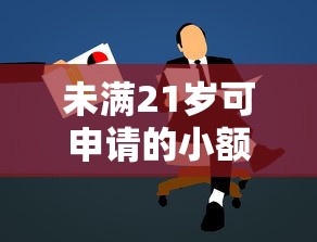未满21岁可申请的小额贷款平台推荐及注意事项