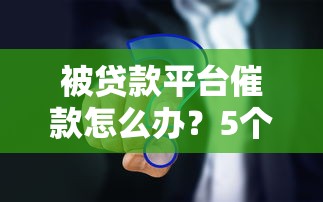 被贷款平台催款怎么办？5个正确应对攻略帮你解决困扰