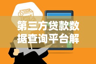 第三方贷款数据查询平台解析：如何高效管理个人贷款数据