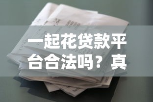 一起花贷款平台合法吗？真实用户评价与安全性解析