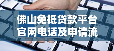 佛山免抵贷款平台官网电话及申请流程全解析