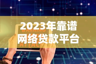 2023年靠谱网络贷款平台推荐：安全正规的10大选择