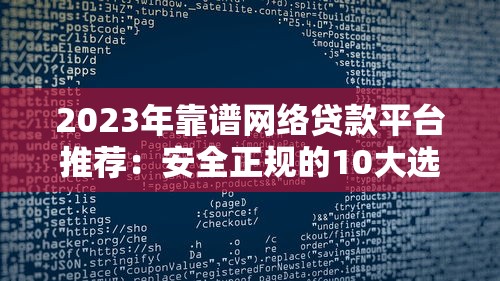 2023年靠谱网络贷款平台推荐：安全正规的10大选择