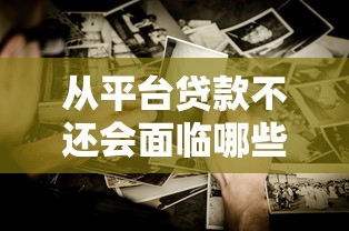 从平台贷款不还会面临哪些严重后果？这些影响你必须知道！