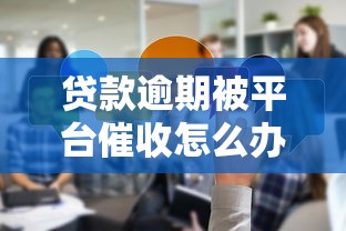 贷款逾期被平台催收怎么办?真实应对攻略分享 贷款逾期被平台催收怎么办?真实应对攻略分享