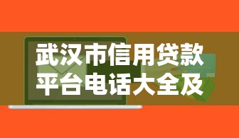 武汉市信用贷款平台电话大全及正规渠道推荐