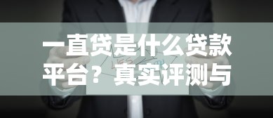 一直贷是什么贷款平台？真实评测与选择攻略