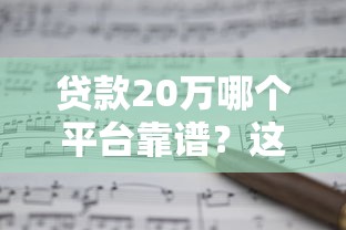 贷款20万哪个平台靠谱？这10个正规渠道快速到账