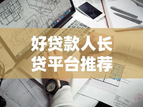 好贷款人长贷平台推荐:长期贷款哪家更靠谱? 好贷款人长贷平台推荐:长期贷款哪家更靠谱?