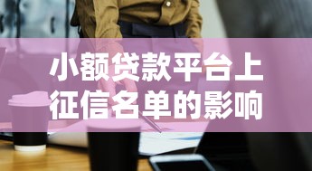 小额贷款平台上征信名单的影响及应对策略