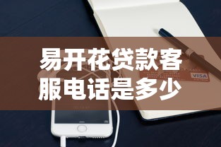 易开花贷款客服电话是多少？官方联系方式及使用指南