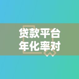 贷款平台年化率对比：哪家利息更低更靠谱？