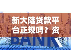 新大陆贷款平台正规吗？资质、利息、申请流程全解析