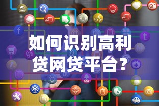 如何识别高利贷网贷平台？这10类平台需警惕
