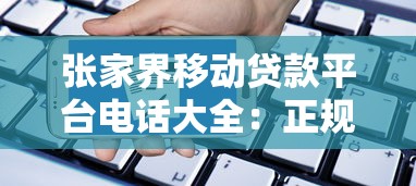 张家界移动贷款平台电话大全：正规渠道、申请流程及常见问题解答